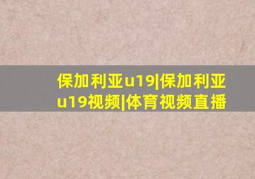 保加利亚u19|保加利亚u19视频|体育视频直播